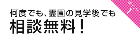 ポイント1：何度でも、霊園の見学後でも相談無料！