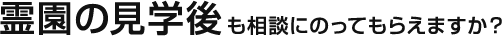 霊園の見学後も相談にのってもらえますか？